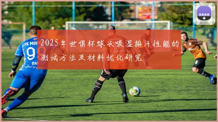2025年世俱杯球衣吸湿排汗性能的测试方法及材料优化研究