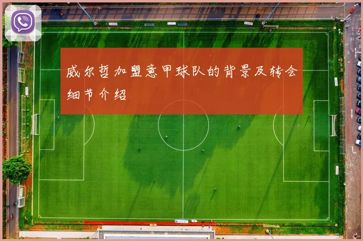 威尔哲加盟意甲球队的背景及转会细节介绍